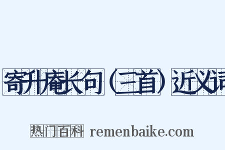 寄升庵长句（三首）近义词是什么意思的图片